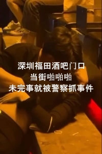 深圳福田酒吧门口当街啪啪啪未完事就被警察抓事件